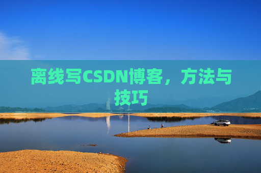 离线写CSDN博客，方法与技巧